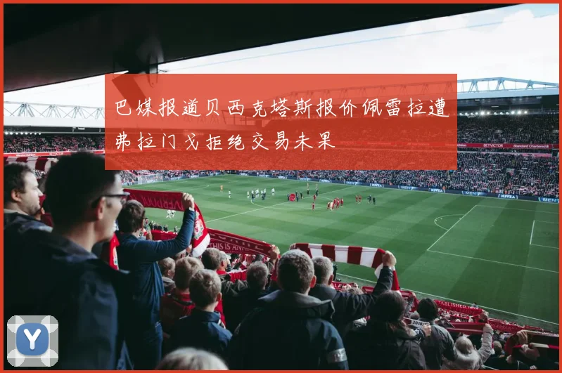 巴媒报道贝西克塔斯报价佩雷拉遭弗拉门戈拒绝交易未果