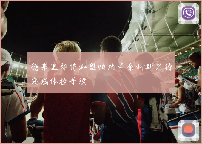 德弗里即将加盟帕纳辛奈科斯只待完成体检手续